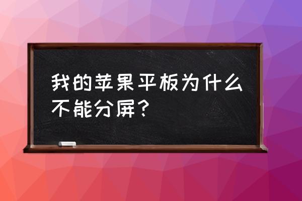 ipad上有的软件不能分屏 我的苹果平板为什么不能分屏？