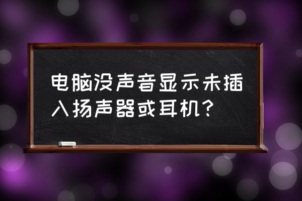 win7显示未插入扬声器或耳机 电脑没声音显示未插入扬声器或耳机？