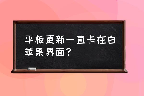 ipad更新卡的问题咋解决 平板更新一直卡在白苹果界面？