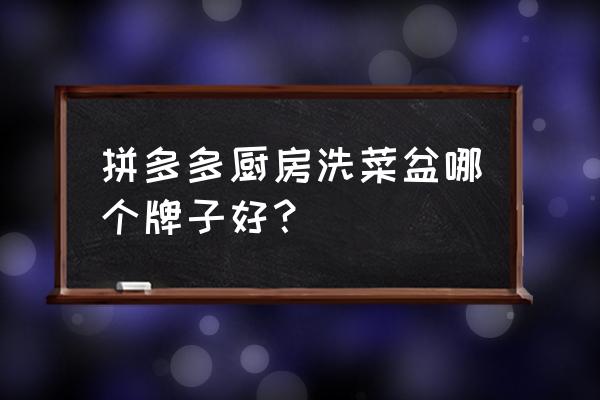 厨房水槽哪个牌子性价比高 拼多多厨房洗菜盆哪个牌子好？