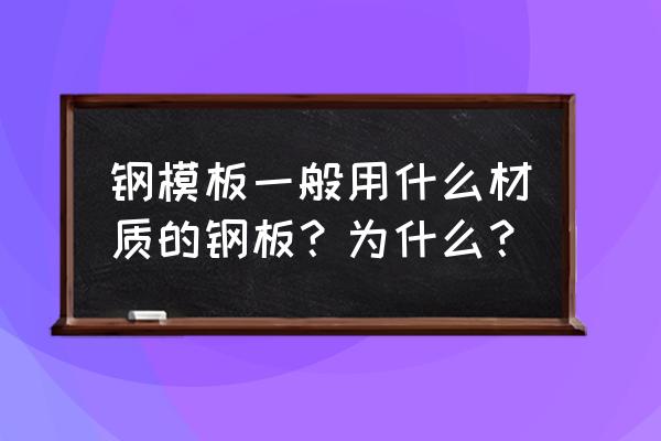 钢模板做法标准 钢模板一般用什么材质的钢板？为什么？