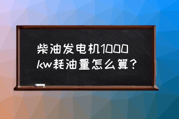 柴油发电机怎样才能调大功率 柴油发电机1000kw耗油量怎么算？