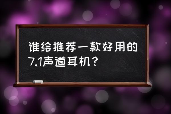 7.1声道耳机推荐 谁给推荐一款好用的7.1声道耳机？