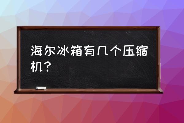 海尔冰箱压缩机是什么品牌 海尔冰箱有几个压缩机？