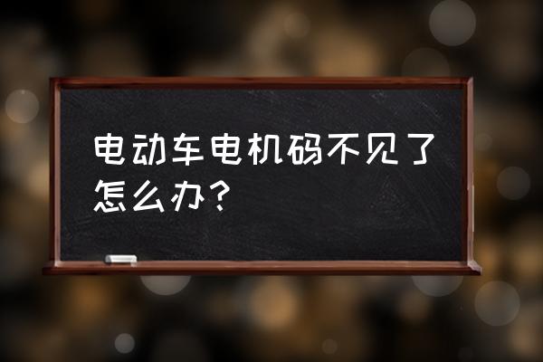 电动车有牌照查不到信息怎么办 电动车电机码不见了怎么办？