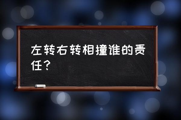 左转道右转了怎么处罚 左转右转相撞谁的责任？