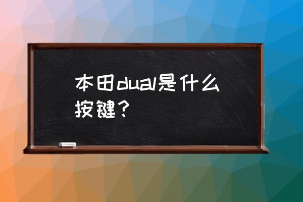 车子上dual键是什么意思 本田dual是什么按键？