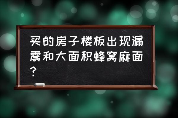 混凝土浇筑蜂窝麻面原因分析 买的房子楼板出现漏震和大面积蜂窝麻面？