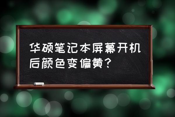 华硕的笔记本色温怎么调 华硕笔记本屏幕开机后颜色变偏黄？