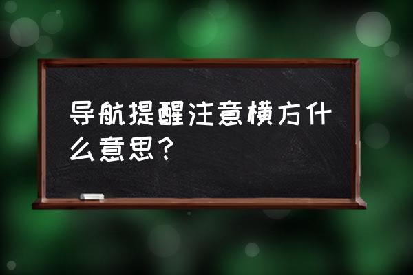 汽车导航购买注意事项 导航提醒注意横方什么意思？