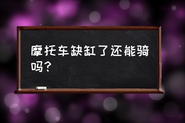 摩托车拉缸的前兆和禁忌 摩托车缺缸了还能骑吗？