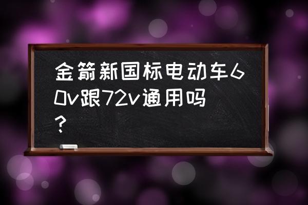 新国标电动车安装60v电池会被罚吗 金箭新国标电动车60v跟72v通用吗？