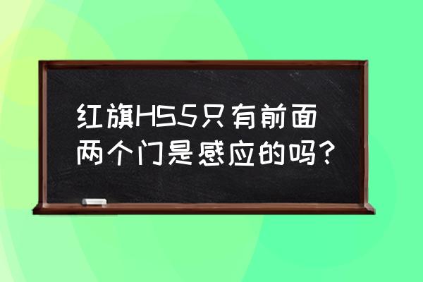 红旗hs5主钥匙和副钥匙怎么用 红旗HS5只有前面两个门是感应的吗？