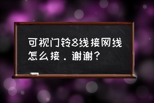 可视门铃网线延长线怎么接 可视门铃8线接网线怎么接。谢谢？