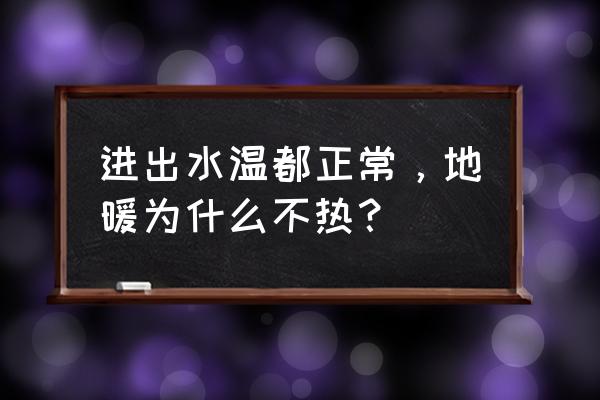 即热式热水器温度只能升到27度 进出水温都正常，地暖为什么不热？