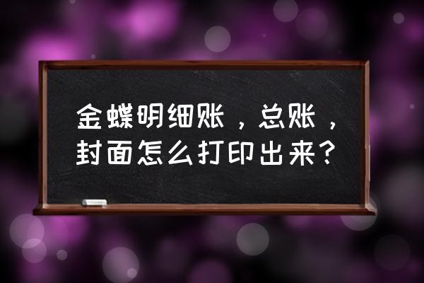 金蝶智慧记打印模板图片如何添加 金蝶明细账，总账，封面怎么打印出来？