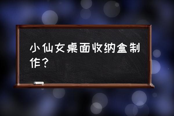 多功能收纳盒怎么画简单又漂亮 小仙女桌面收纳盒制作？