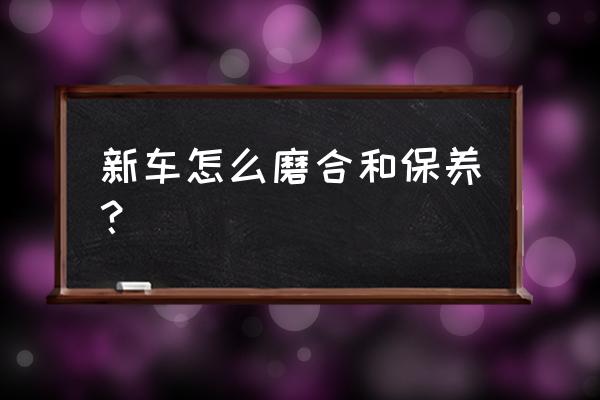 新车首保必须做到几个步骤 新车怎么磨合和保养？