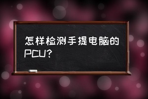 笔记本电脑怎么样查配置 怎样检测手提电脑的PCU？