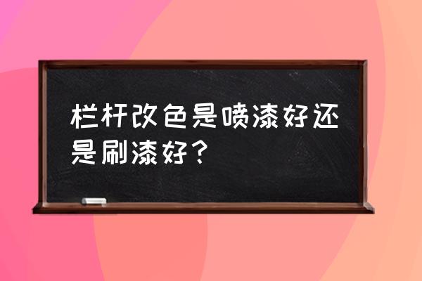 防护栏杆双色刷漆的方法 栏杆改色是喷漆好还是刷漆好？