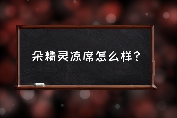 有凉感又透气的凉席 朵精灵凉席怎么样？