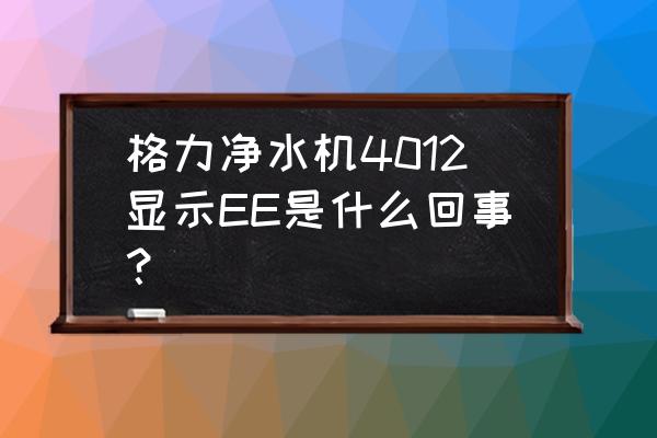 格力空调故障代码ee怎么解决 格力净水机4012显示EE是什么回事？