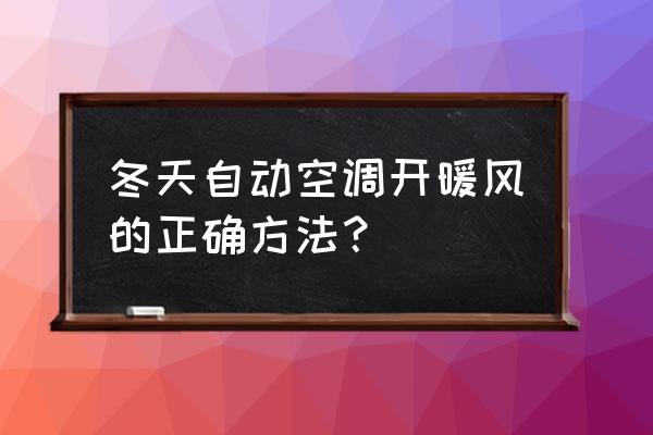 空调开暖风最好的方法 冬天自动空调开暖风的正确方法？