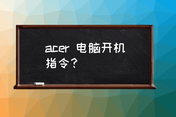 acer电脑开机速度特别慢怎么处理 acer 电脑开机指令？