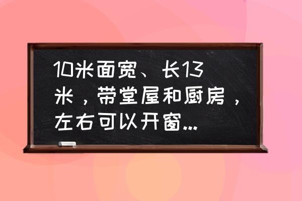 有很大的窗台怎么利用 10米面宽、长13米，带堂屋和厨房，左右可以开窗，怎样设计比较合理？