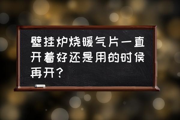 电采暖炉全天开还是定时开关好 壁挂炉烧暖气片一直开着好还是用的时侯再开？