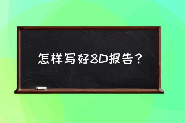 8d报告全套教程 怎样写好8D报告？