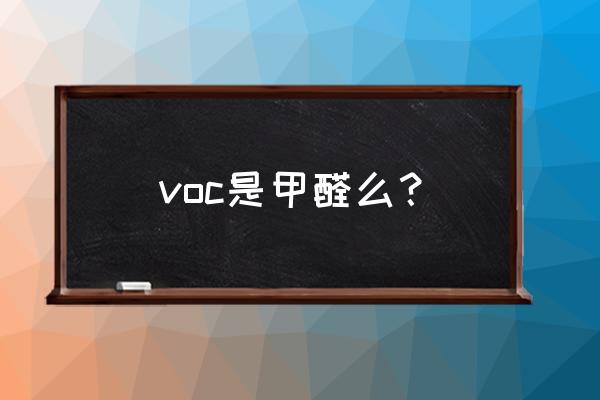 甲醛主要指什么 voc是甲醛么？