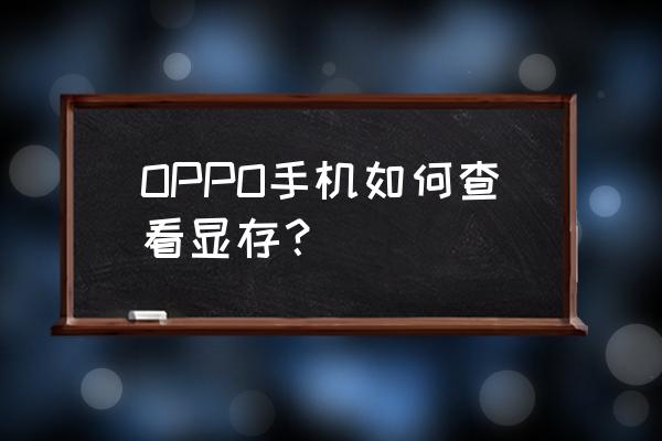 电脑显卡参数如何查看显存 OPPO手机如何查看显存？