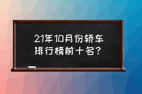 朗逸要凉了这车档次不输凯美瑞 21年10月份轿车排行榜前十名？