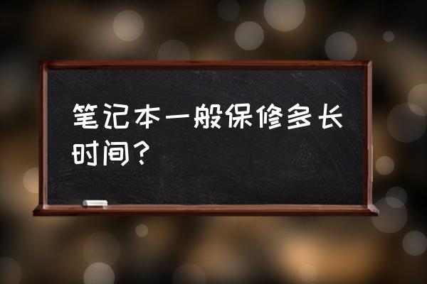 一般笔记本电脑保修期是多久 笔记本一般保修多长时间？