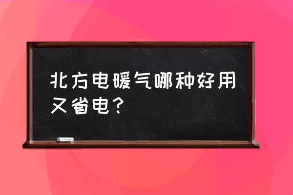 老式长虹空调什么模式最省电 北方电暖气哪种好用又省电？