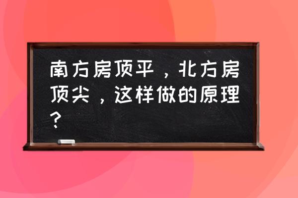 北方的老房子房顶掉土怎么修复 南方房顶平，北方房顶尖，这样做的原理？