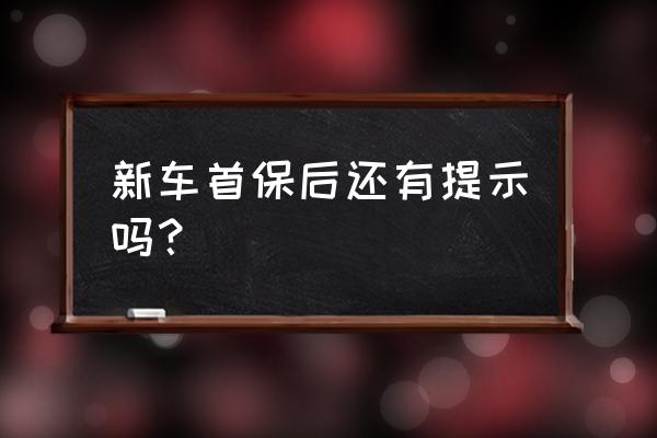 新车首保后一定要牢记几点 新车首保后还有提示吗？