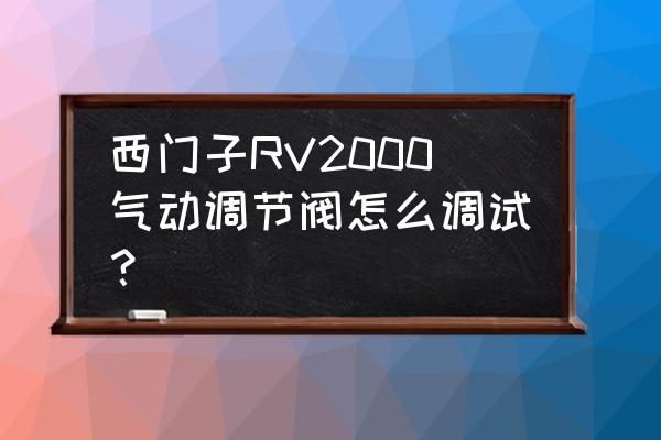 气缸调试教程 西门子RV2000气动调节阀怎么调试？