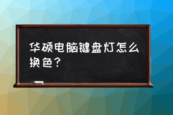 堡垒之夜调什么亮度高 华硕电脑键盘灯怎么换色？