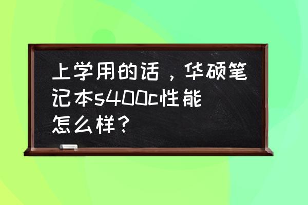 华硕s400ca如何打开触摸屏 上学用的话，华硕笔记本s400c性能怎么样？