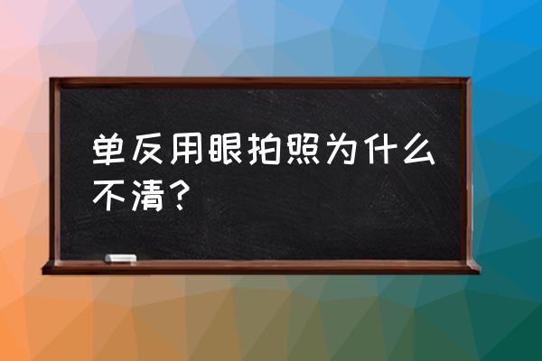 单反相机怎么设置不伤眼睛 单反用眼拍照为什么不清？