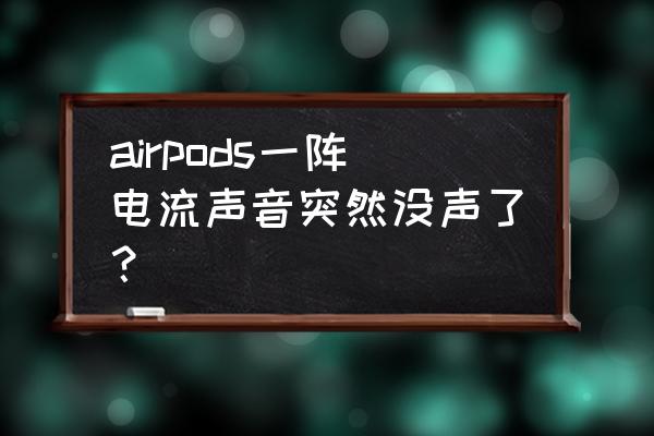 airpods重置左边还是没有声音 airpods一阵电流声音突然没声了？