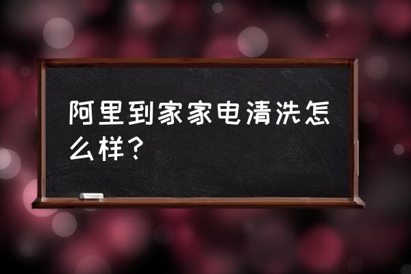 家电清洗成功人分享实战经验 阿里到家家电清洗怎么样？