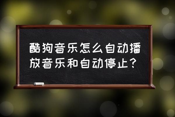 苹果手机音乐自动播放怎么设置 酷狗音乐怎么自动播放音乐和自动停止？