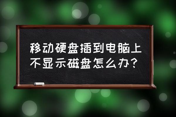 电脑插上移动硬盘不显示咋回事 移动硬盘插到电脑上不显示磁盘怎么办？