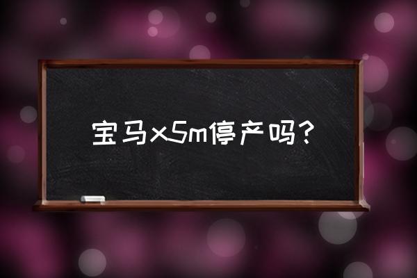 宝马x5改x5m套件多少钱 宝马x5m停产吗？