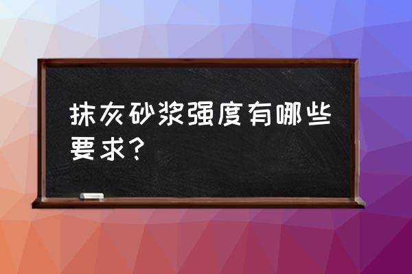 抹灰砂浆施工规范 抹灰砂浆强度有哪些要求？