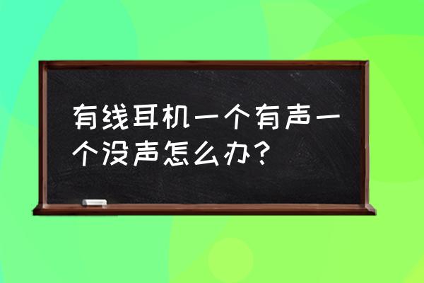 有线耳机一个不出声怎么修 有线耳机一个有声一个没声怎么办？