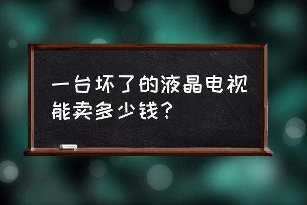 42英寸液晶电视多少钱一台 一台坏了的液晶电视能卖多少钱？